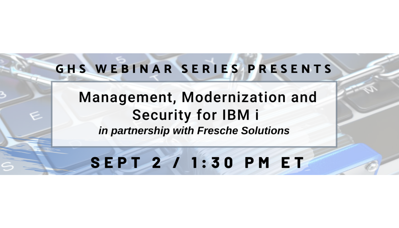 GHS Webinars: Management, Modernization and Security for IBM i with Fresche Solutions