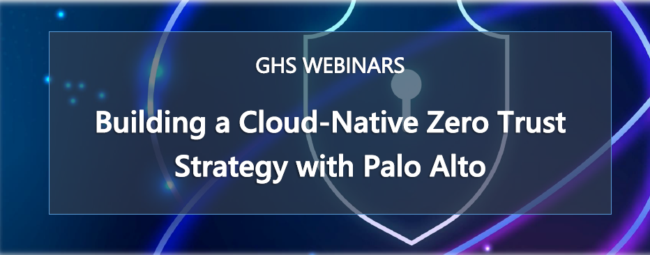 Webinar: Building a Cloud-Native Zero Trust Strategy with Palo Alto